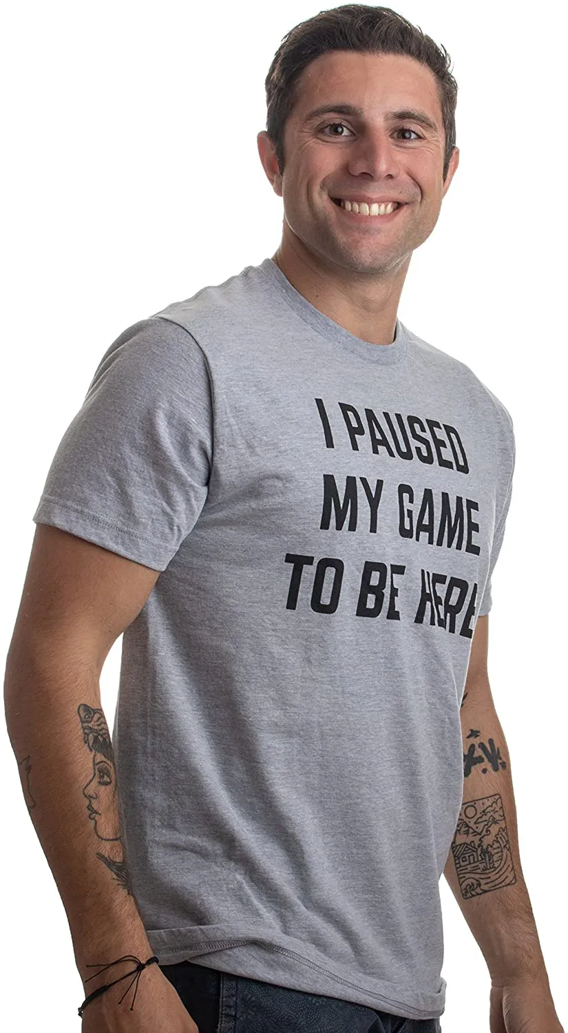 I Paused My Game to Be Here | Funny Video Gamer Humor Joke for Men Women T-Shirt